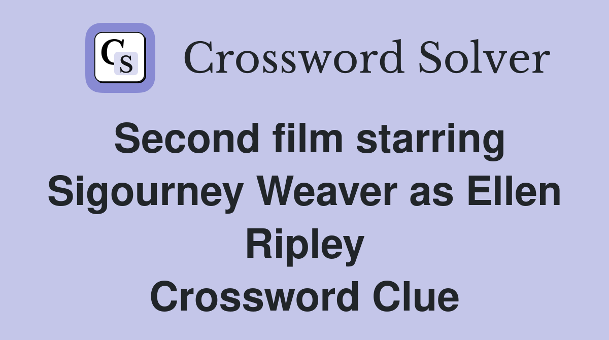 Second film starring Sigourney Weaver as Ellen Ripley Crossword Clue